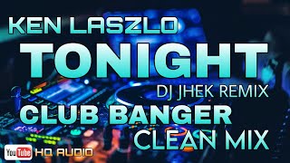 TONIGHT - KEN LASZLO (CLUB BANGER MIX BY DJ JHEK) CLEAN MIX // HEAVY BASS REMIX // ITALO MUSIC
