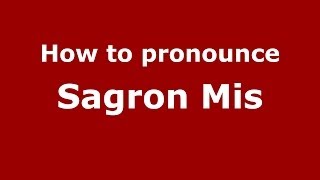 How to pronounce Sagron Mis