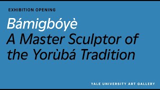 Exhibition Opening, Bámigbóyè: A Master Sculptor of the Yorùbá Tradition