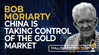 Bob Moriarty: China is Taking Control of the Gold Market