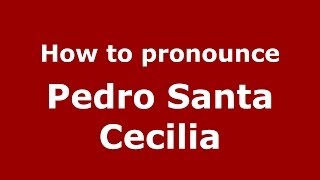 How to pronounce Pedro Santa Cecilia