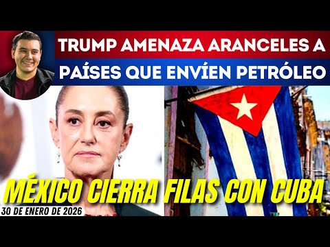 #SinMáscaras | MÉXICO NO ABANDONARÁ A CUBA: TRUMP AMENAZA CON ARANCELES A QUIÉN ENVIÉ PETRÓLEO