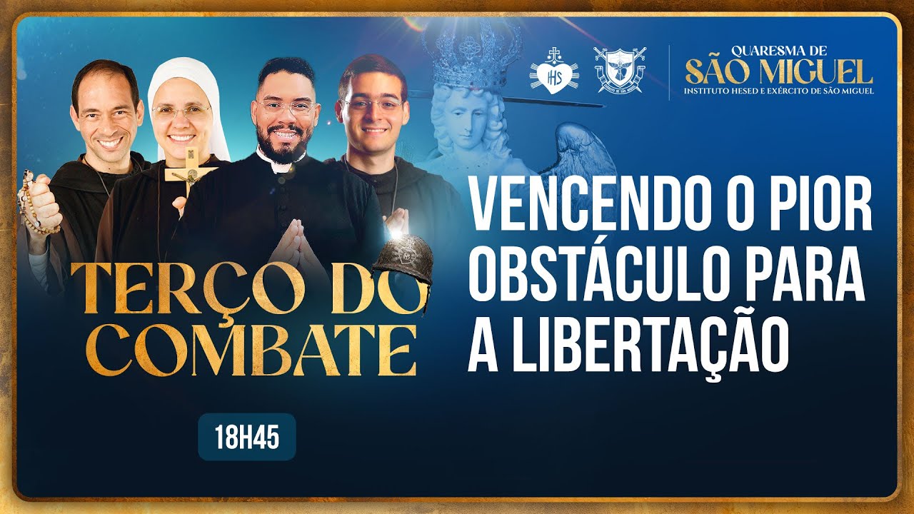 Terço do Combate - Quaresma de São Miguel - Vencendo o pior obstáculo para a libertação- 20/08
