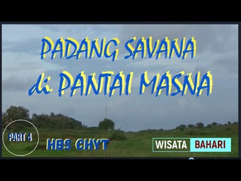 PADANG SAVANA DI PANTAI MASNA ||WISATA BAHARI Part 4 || HBS CHYT