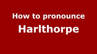 How to pronounce Harlthorpe