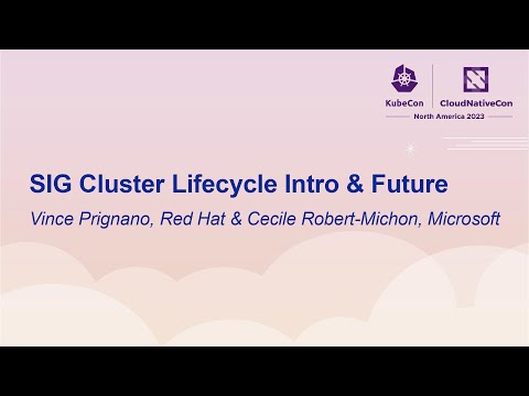 SIG Cluster Lifecycle Intro & Future - Vince Prignano, Red Hat & Cecile Robert-Michon, Microsoft