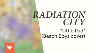 Radiation City - Little Pad (Beach Boys Cover)