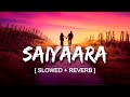 Saiyaara  | Mohit Chauhan - Slowed and Reverbed (Magical) | Lofi Vibes 🌃