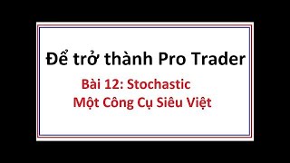 Để trở thành Pro Trader Bài 12: Stochastic là gì - Hướng dẫn cách sử dụng công cụ chỉ báo stochastic