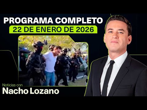 Detienen a Carlos Alejandro “Botox” | Nacho Lozano | Programa completo del 22 de enero de 2026