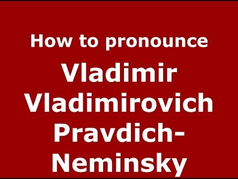 How to pronounce Vladimir Vladimirovich Pravdich-Neminsky (Russian/Russia) - PronounceNames.com