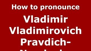 How to pronounce Vladimir Vladimirovich Pravdich-Neminsky