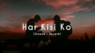 Har Kisi Ko - (Slowed + Reverb) - Arijit Singh & Neeti Mohan | Lofi Songs | AK Lofi