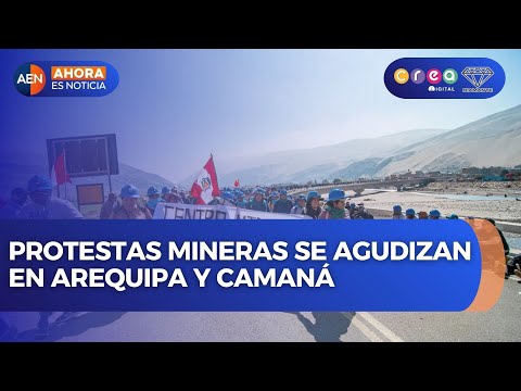 Protestas mineras se agudizan en Arequipa y Camaná | AEN