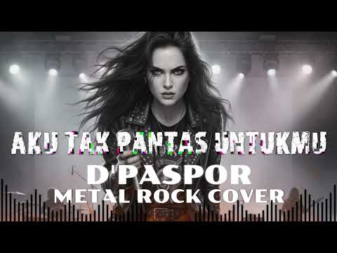 AKU TAK PANTAS UNTUKMU - D'PASPOR  METAL ROCK COVER (METAL ROCK BALAPATI COVER )