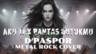 Download lagu AKU TAK PANTAS UNTUKMU - D'PASPOR  METAL ROCK COVER (METAL ROCK BALAPATI COVER ) mp3