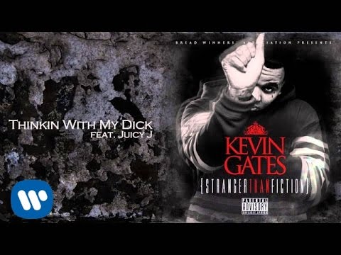 Kevin Gates - Thinkin' With My Dick Feat. Juicy J