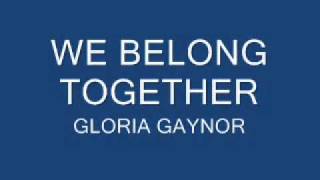 WE BELONG TOGETHER - GLORIA GAYNOR