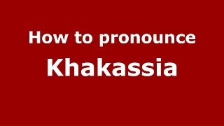 How to pronounce Khakassia