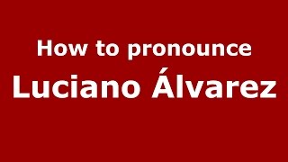 How to pronounce Luciano álvarez