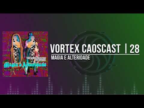 Vortex CaosCast – 28 – Magia e Alteridade