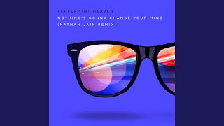 Nothing's Gonna Change Your Mind (Nathan Jain Extended Remix)