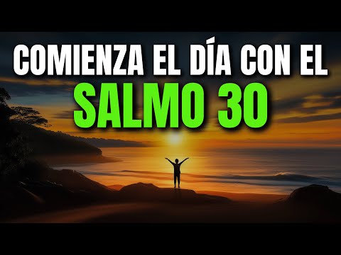 ORACIÓN DE LA MAÑANA CON SALMO 30 | PODEROSA ORACIÓN DE GRATITUD Y RESTAURACIÓN DESPUÉS DEL LLANTO