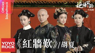 胡夏 Fox Hu《紅牆歎》【延禧攻略 Story of Yanxi Palace OST電視劇片尾曲】Official Lyric Video