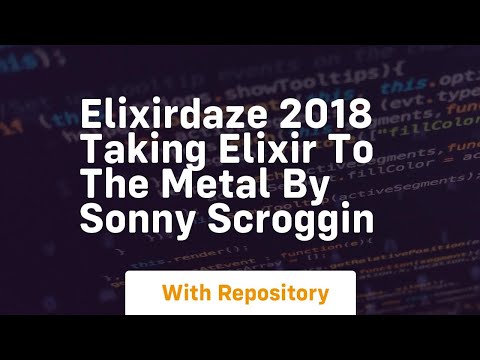 Elixirdaze 2018 taking elixir to the metal by sonny scroggin