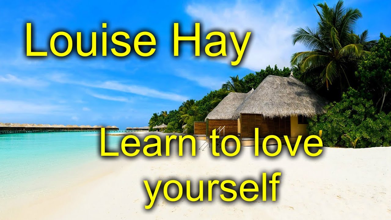 Louise Hay - Self Love - Learn to Love yourself