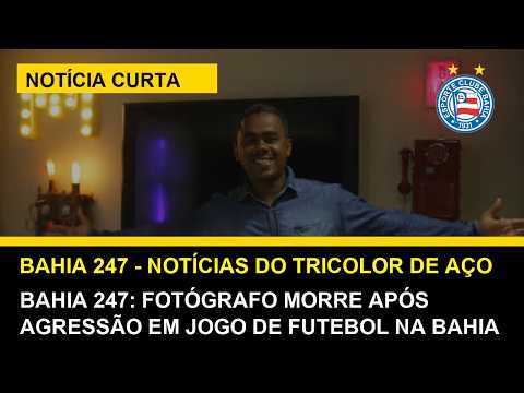 Bahia 247: Fotógrafo morre após agressão em jogo de futebol na Bahia