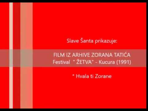 Slave Santa prikazuje: Film iz ARHIVE ZORANA TATIĆA. Festival "Žetva" Kucura. (1991).