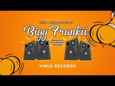 Bigg Frankii - Molo Molo - TERRI - OJORO COVER ( REMAKE BY ASTON BOISY & MII GUEL ) VIRUS RECORD
