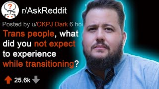 🏳️‍🌈 Trans People, What Did You Not Expect to Experience When Transitioning (r/AskReddit)