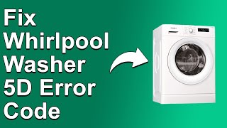 How To Fix The Whirlpool Washer 5D Error Code - Meaning, Causes, & Solutions (Solved Quickly!)