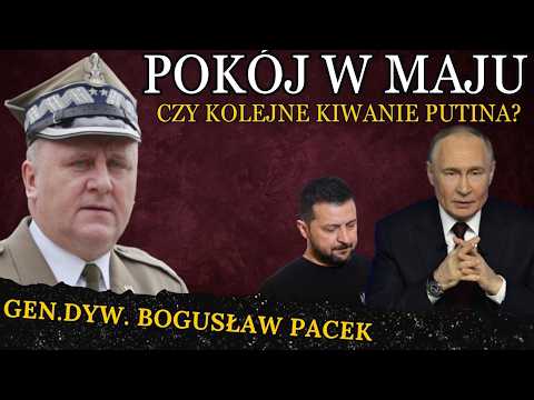 Putin znowu blefuje i gra na czas? Pokój w maju możliwy? - Generał Bogusław Pacek i Mateusz Ptaszek