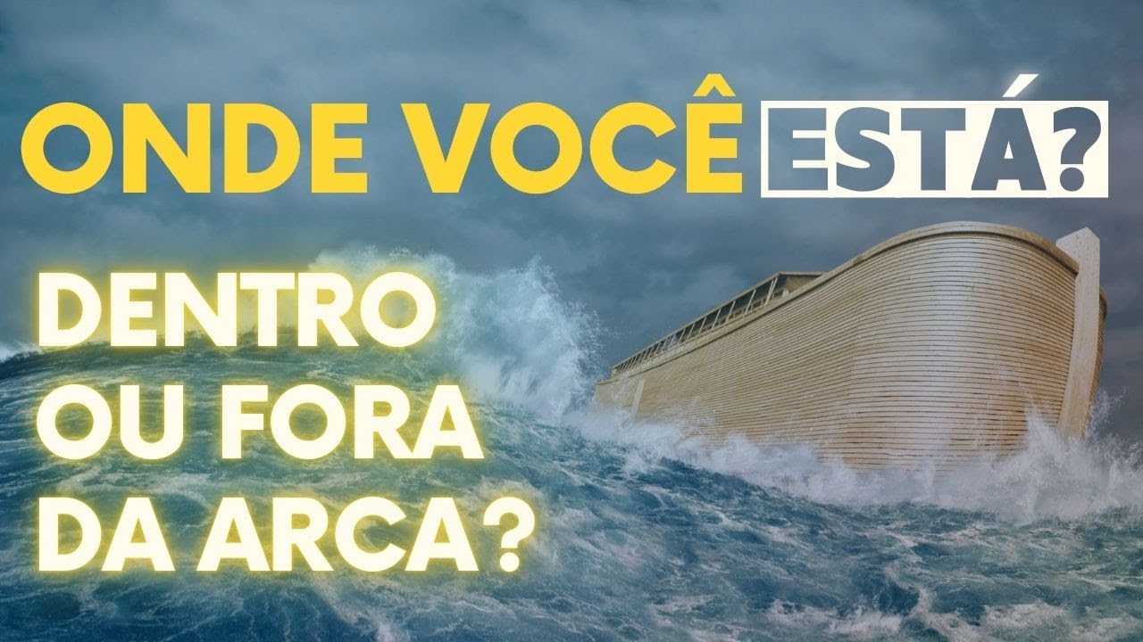 Onde você está? Dentro ou Fora da Arca? | A Arca de Noé | A Palavra que Transforma
