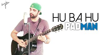 Hu Ba Hu - Padman | Amit Trivedi | Acoustic Guitar Cover Song | Akshay Kumar | Earphones Recommended