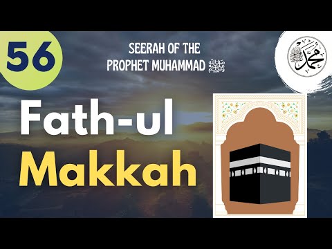 Session 56 - Fath-ul Makkah - Seerah of the Prophet Muhammad ﷺ