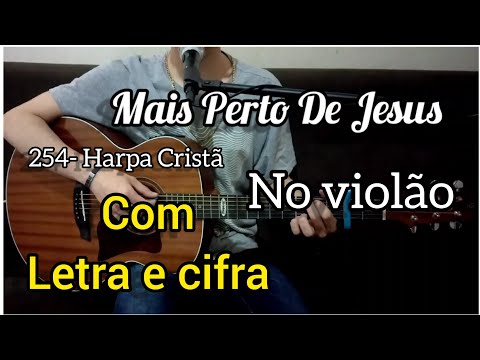 254- Harpa Cristã, MAIS PERTO DE JESUS (Letra e cifra) Voz e violão