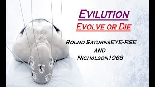 EVILUTION:Evolve or Die! Round SaturnsEye-RSE & Nicholson1968
