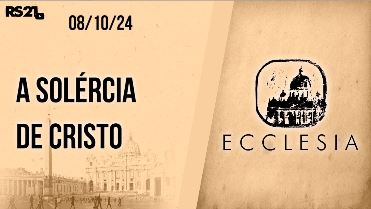 A solércia de Cristo - Ecclesia - 08/10/2024