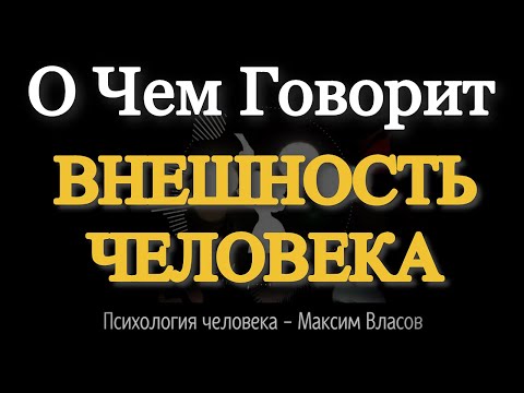 ВНЕШНОСТЬ - О Чем Говорит Внешность Человека - Психология Человека - Максим Власов