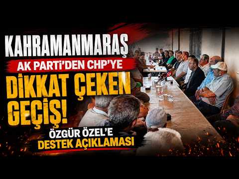Kahramanmaraş'ta Ak parti’den CHP’ye dikkat çeken geçiş! Özgür Özel’e destek açıklaması