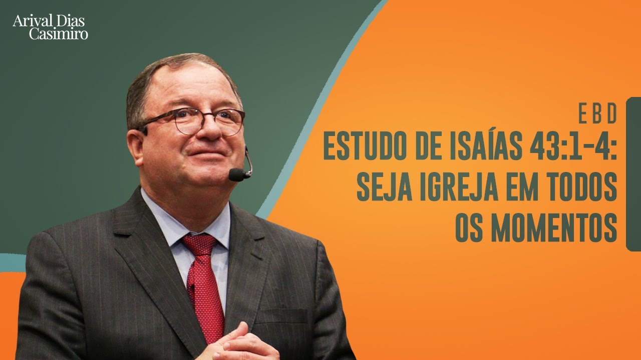 EBD: Seja Igreja em Todos os Momentos (Isaías 43:1-4) | Rev. Arival Dias Casimiro