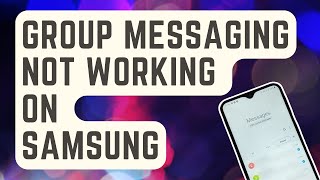 SOLVED: Group Messaging Not Working On Samsung