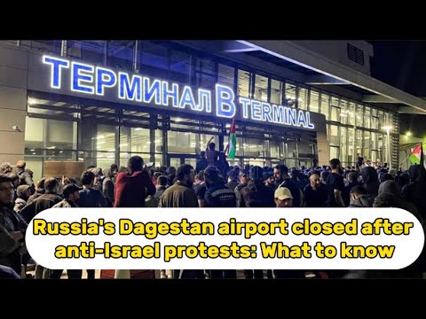 Russia's Dagestan airport closed after anti-Israel protests