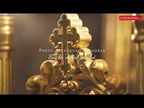 Preot Alexandru Grigoraș - Sus la 'naltul cerului