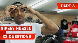33 Questions w/ Nipsey Hussle | PART 3