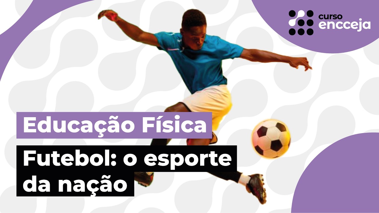 FUTEBOL: O ESPORTE DA NAÇÃO | RESUMO DE EDUCAÇÃO FÍSICA PARA O ENCCEJA